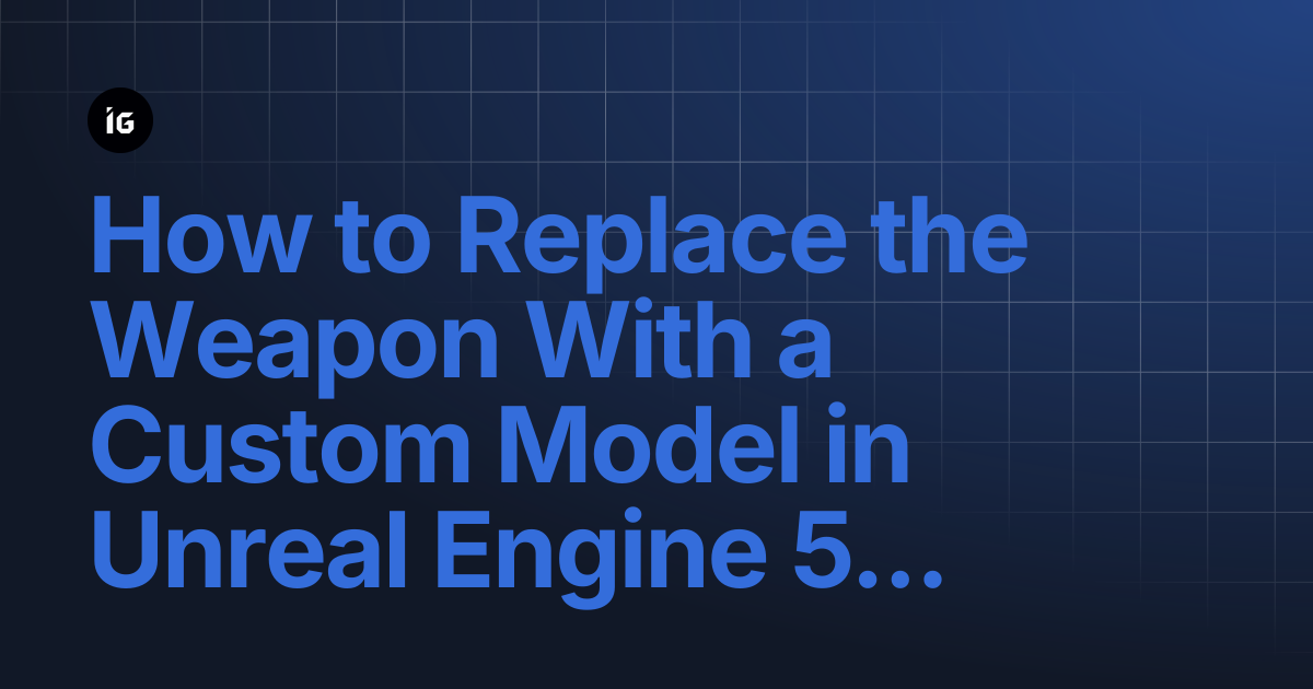 How to Replace the Weapon With a Custom Model in Unreal Engine 5 ...